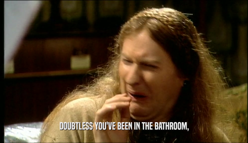 DOUBTLESS YOU'VE BEEN IN THE BATHROOM,
  