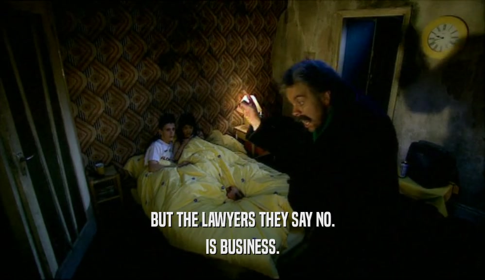 BUT THE LAWYERS THEY SAY NO. IS BUSINESS. 