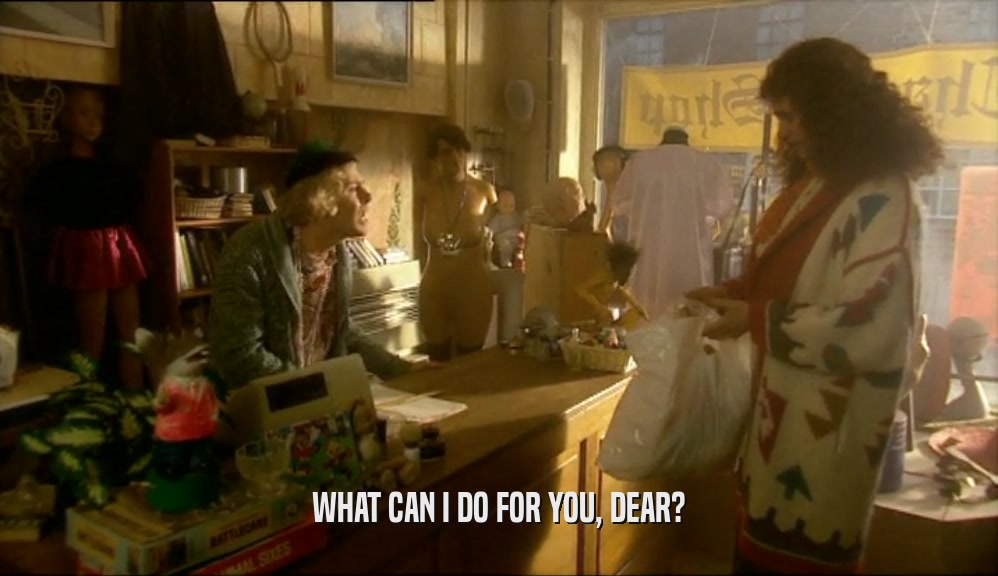 WHAT CAN I DO FOR YOU, DEAR?  