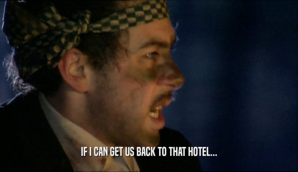 IF I CAN GET US BACK TO THAT HOTEL...  