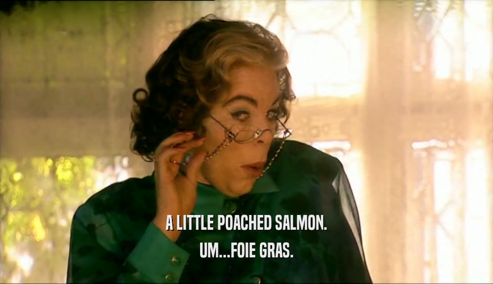 A LITTLE POACHED SALMON. UM...FOIE GRAS. 