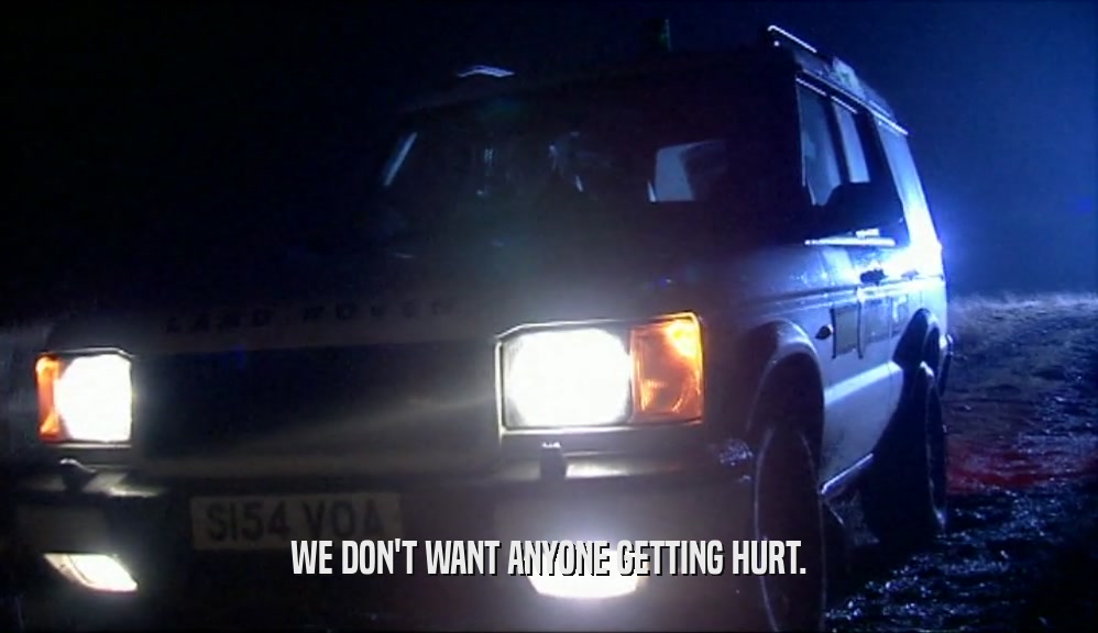 WE DON'T WANT ANYONE GETTING HURT.  