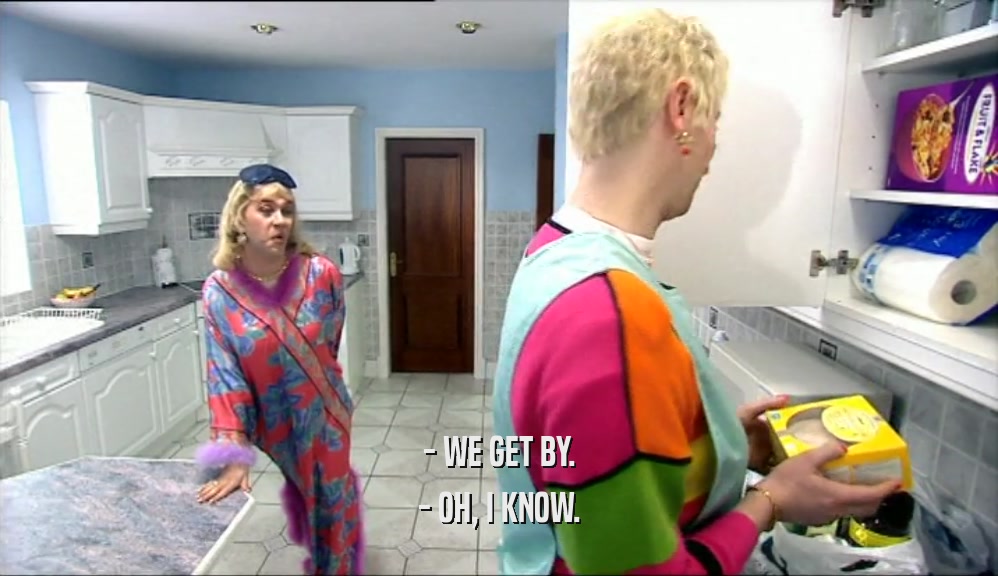 - WE GET BY. - OH, I KNOW. 