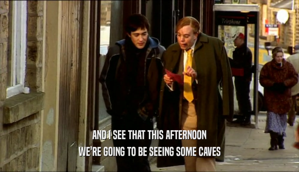 AND I SEE THAT THIS AFTERNOON WE'RE GOING TO BE SEEING SOME CAVES 