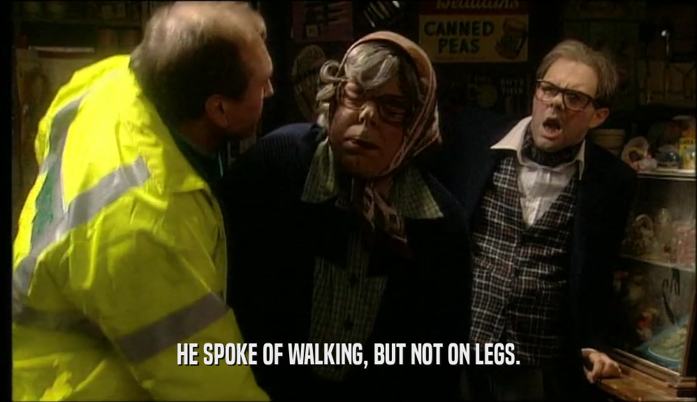 HE SPOKE OF WALKING, BUT NOT ON LEGS.  