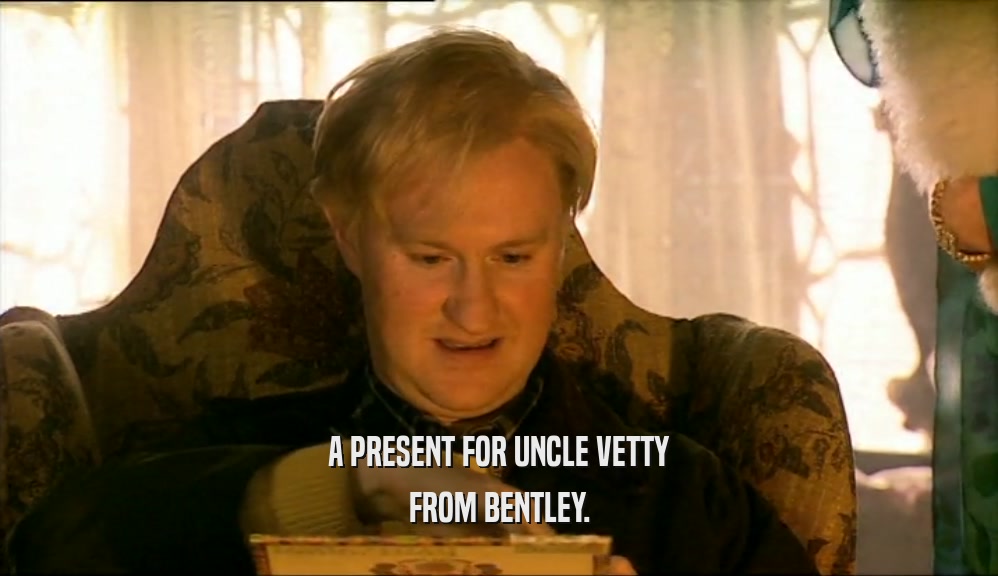 A PRESENT FOR UNCLE VETTY
 FROM BENTLEY.
 