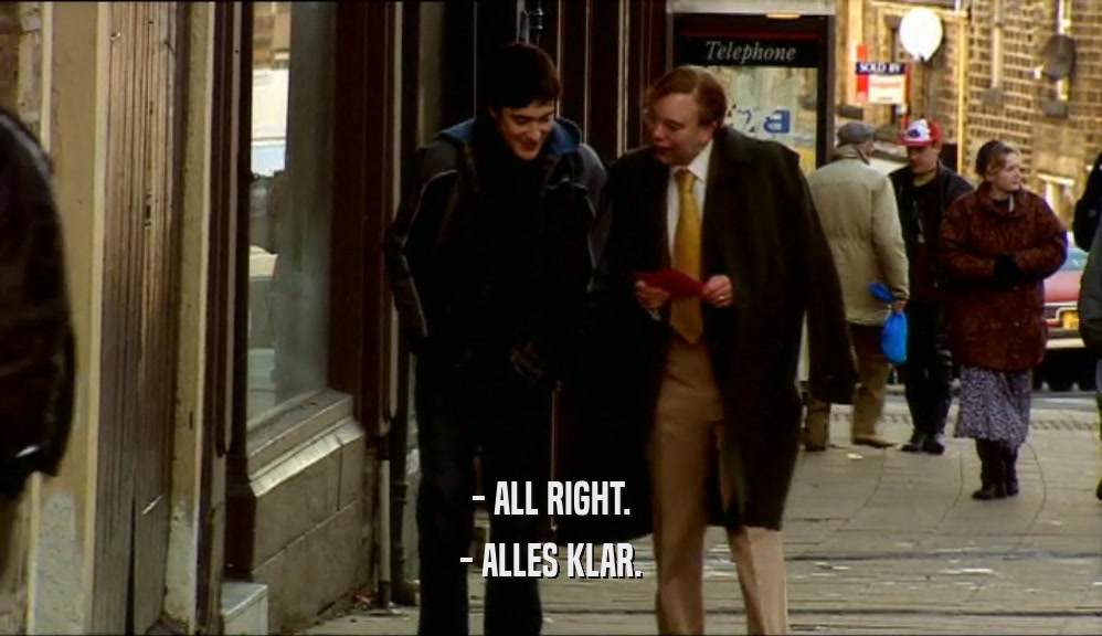 - ALL RIGHT. - ALLES KLAR. 