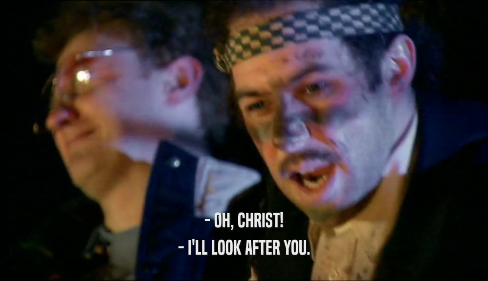 - OH, CHRIST! - I'LL LOOK AFTER YOU. 