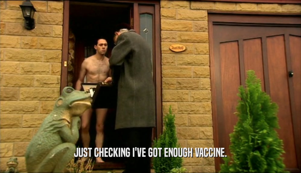 JUST CHECKING I'VE GOT ENOUGH VACCINE.  