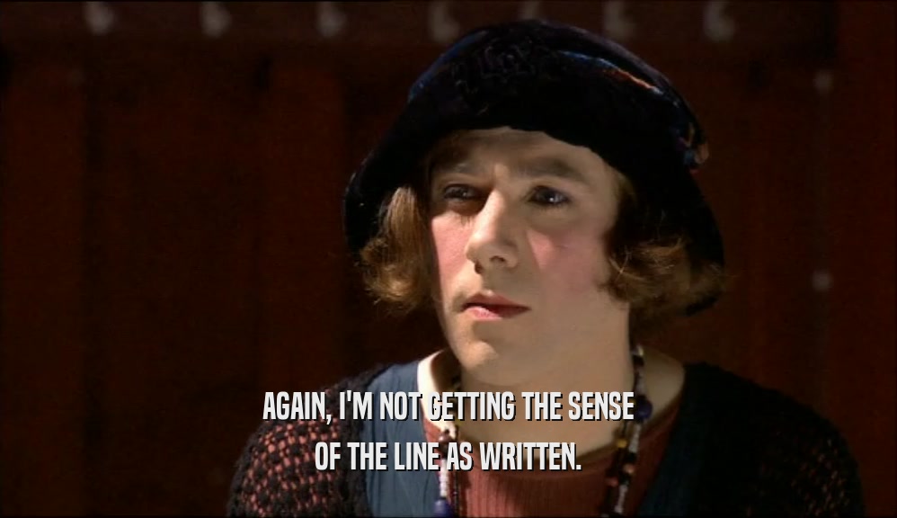 AGAIN, I'M NOT GETTING THE SENSE OF THE LINE AS WRITTEN. 
