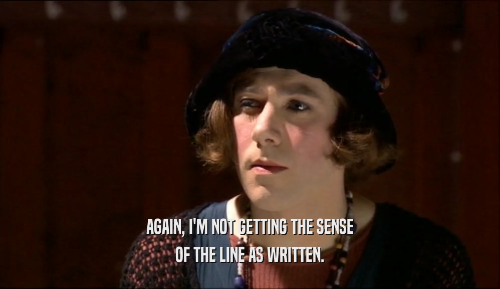 AGAIN, I'M NOT GETTING THE SENSE OF THE LINE AS WRITTEN. 