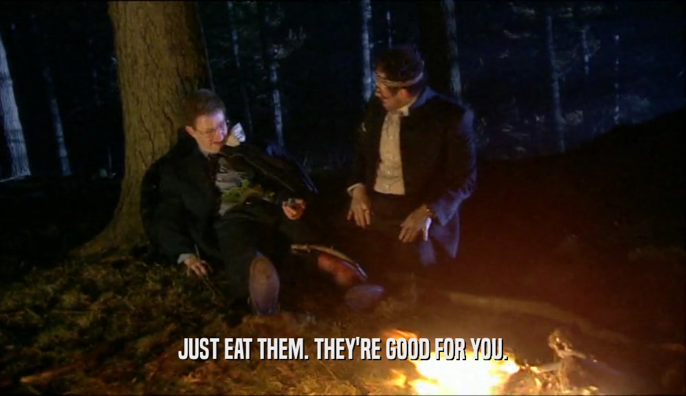 JUST EAT THEM. THEY'RE GOOD FOR YOU.  
