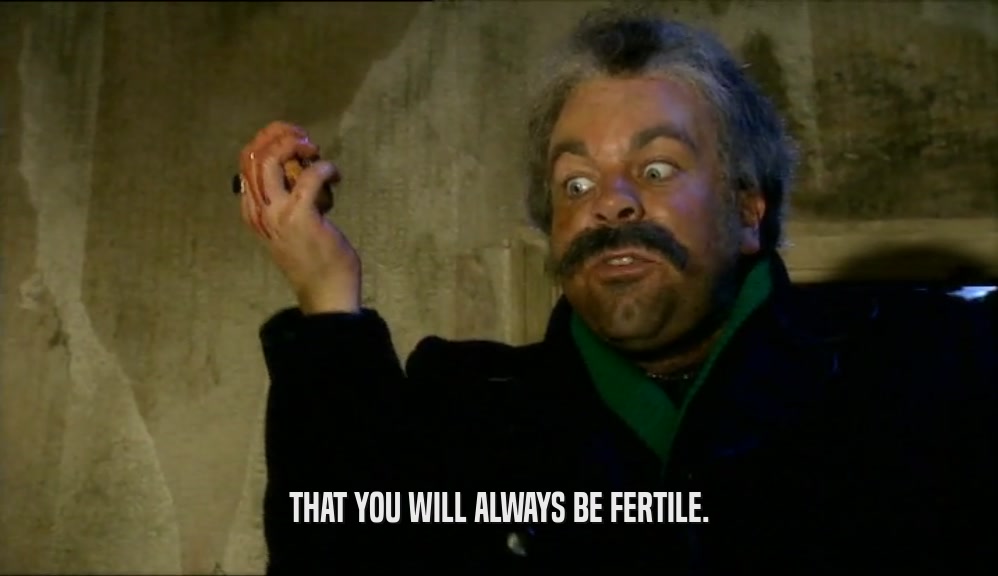 THAT YOU WILL ALWAYS BE FERTILE.  