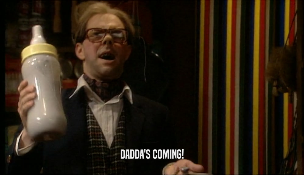 DADDA'S COMING!  