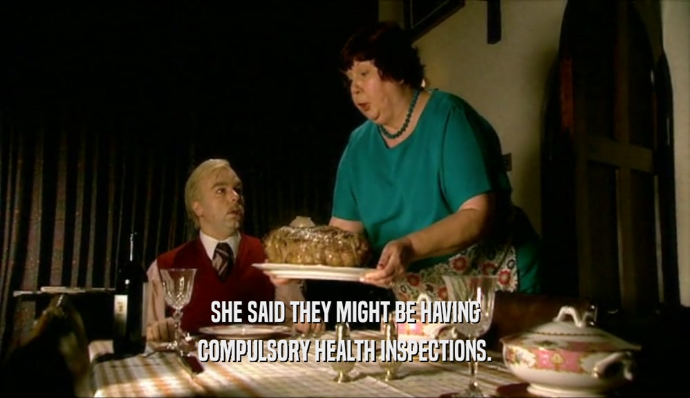 SHE SAID THEY MIGHT BE HAVING
 COMPULSORY HEALTH INSPECTIONS.
 