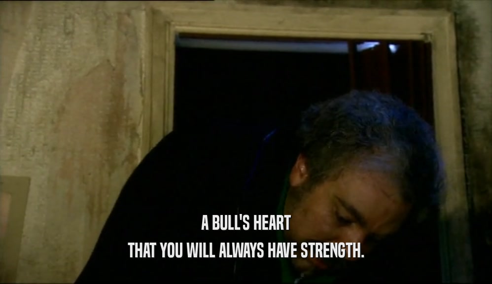A BULL'S HEART
 THAT YOU WILL ALWAYS HAVE STRENGTH.
 