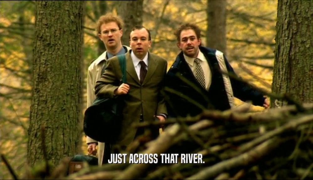 JUST ACROSS THAT RIVER.  