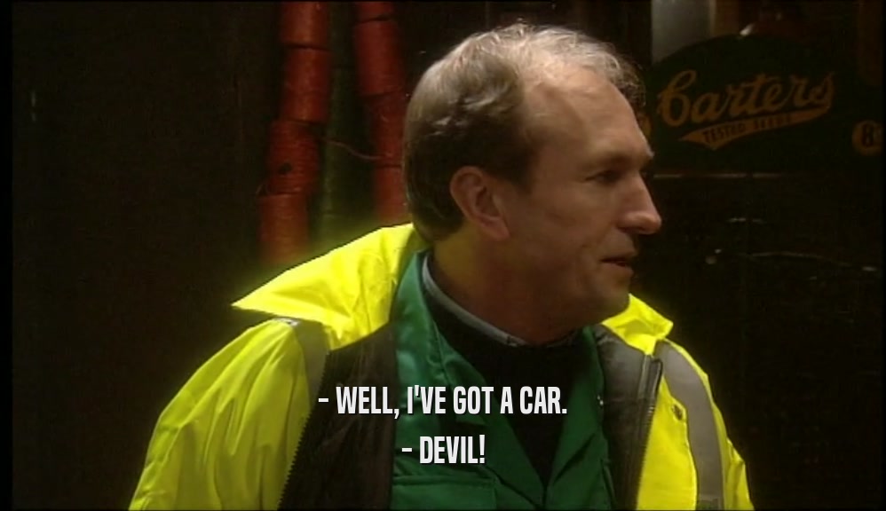 - WELL, I'VE GOT A CAR. - DEVIL! 