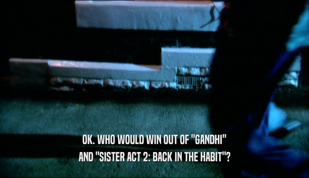 OK. WHO WOULD WIN OUT OF 