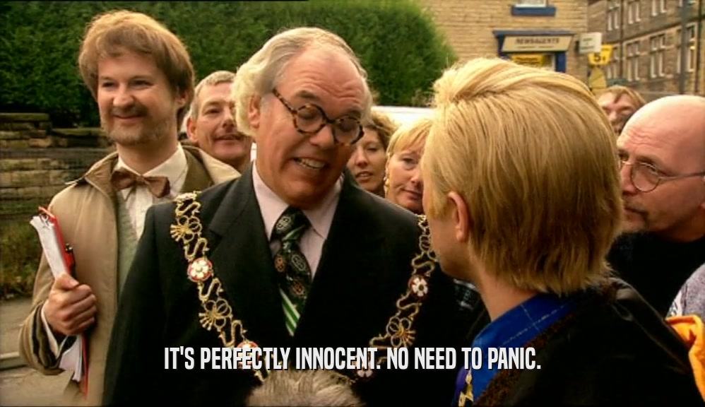 IT'S PERFECTLY INNOCENT. NO NEED TO PANIC.  