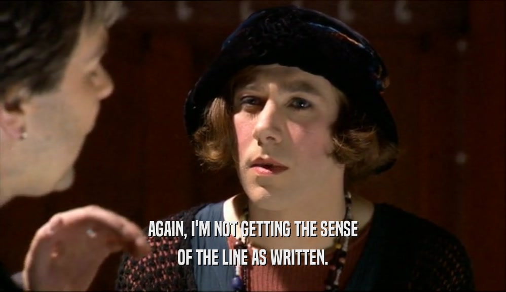 AGAIN, I'M NOT GETTING THE SENSE OF THE LINE AS WRITTEN. 