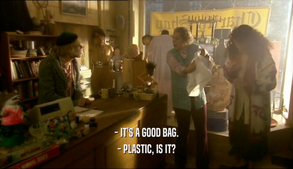 - IT'S A GOOD BAG.
 - PLASTIC, IS IT?
 