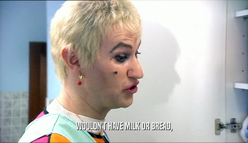 WOULDN'T HAVE MILK OR BREAD,  