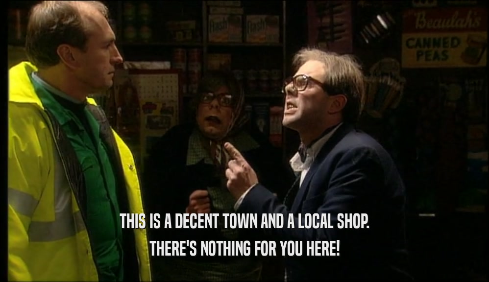 THIS IS A DECENT TOWN AND A LOCAL SHOP. THERE'S NOTHING FOR YOU HERE! 