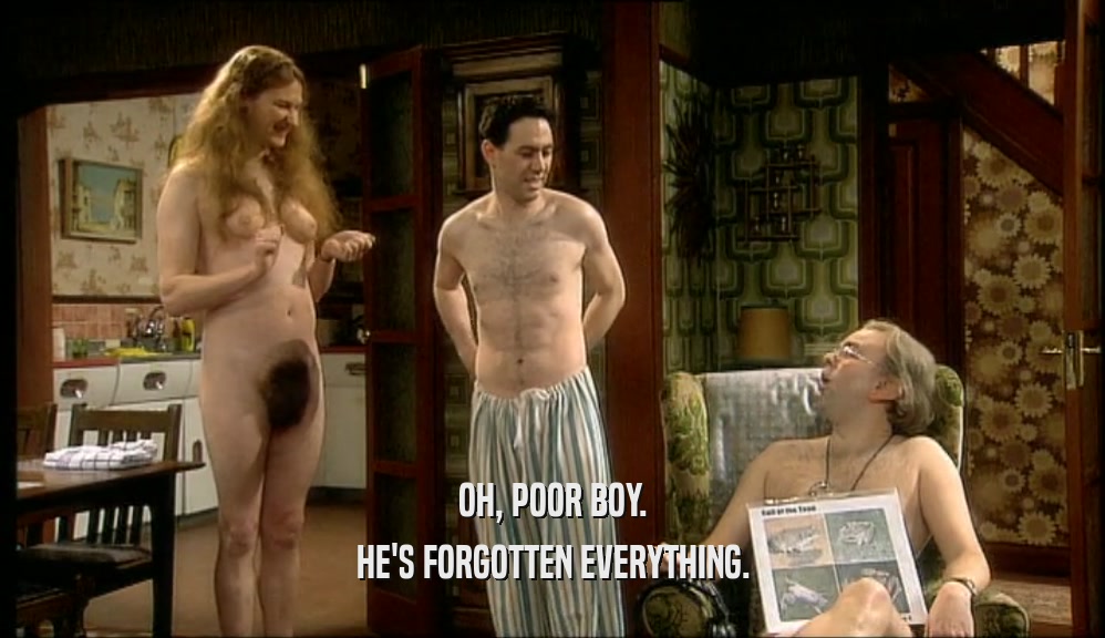 OH, POOR BOY. HE'S FORGOTTEN EVERYTHING. 