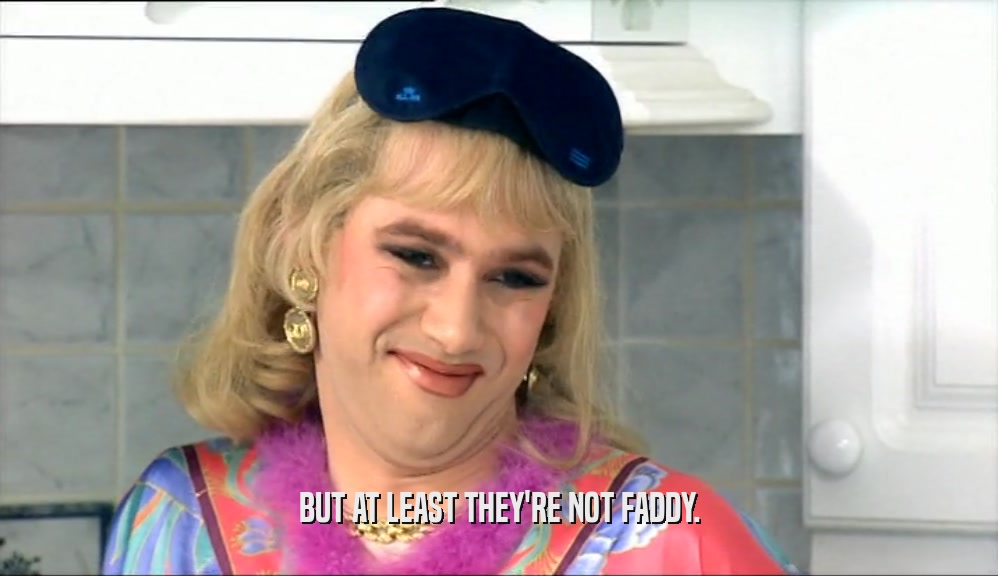 BUT AT LEAST THEY'RE NOT FADDY.  