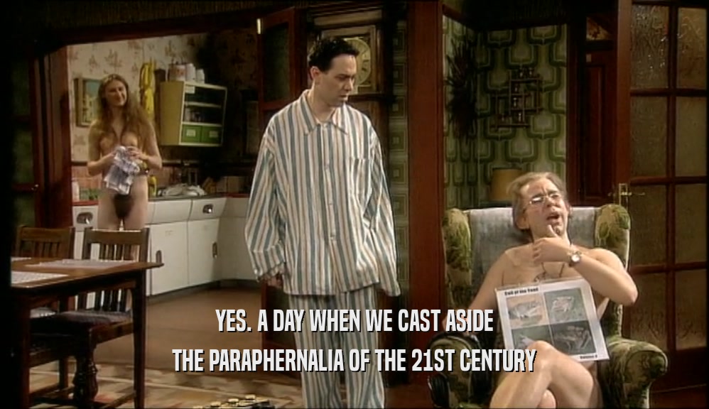 YES. A DAY WHEN WE CAST ASIDE THE PARAPHERNALIA OF THE 21ST CENTURY 