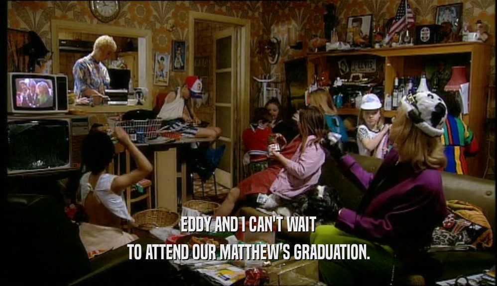EDDY AND I CAN'T WAIT TO ATTEND OUR MATTHEW'S GRADUATION. 