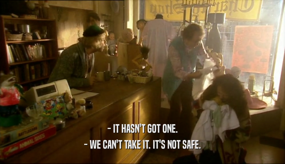 - IT HASN'T GOT ONE. - WE CAN'T TAKE IT. IT'S NOT SAFE. 