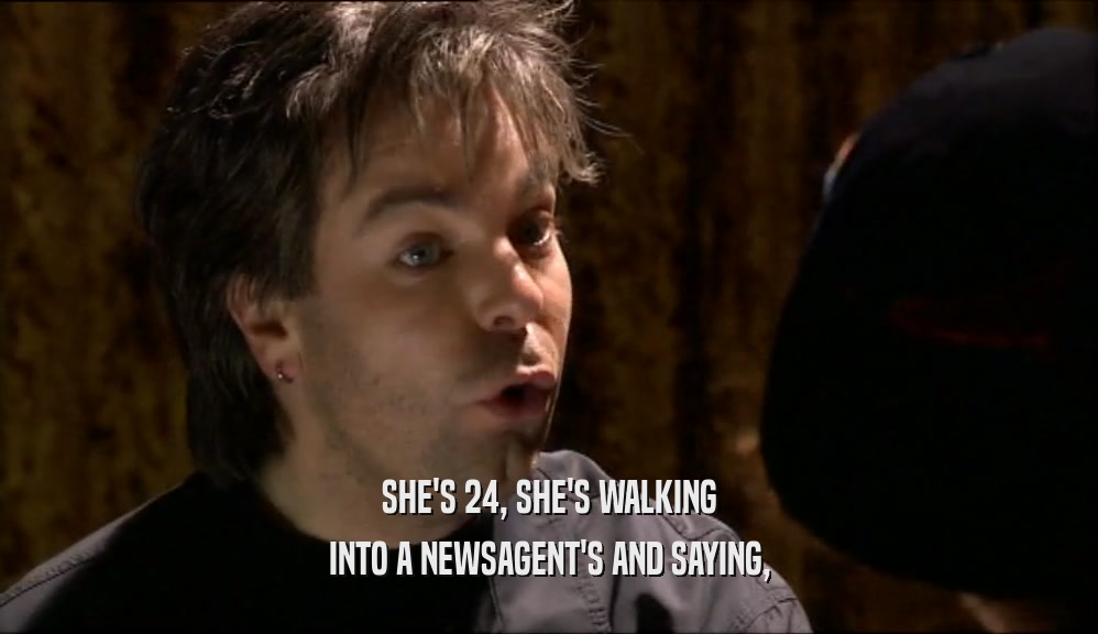 SHE'S 24, SHE'S WALKING INTO A NEWSAGENT'S AND SAYING, 