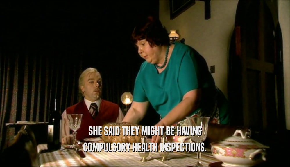 SHE SAID THEY MIGHT BE HAVING
 COMPULSORY HEALTH INSPECTIONS.
 