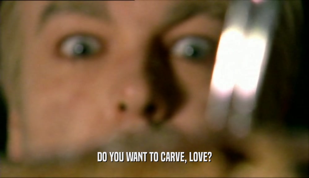 DO YOU WANT TO CARVE, LOVE?
  