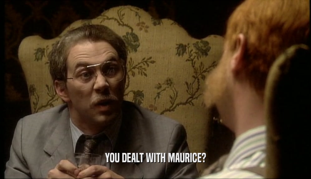 YOU DEALT WITH MAURICE?  