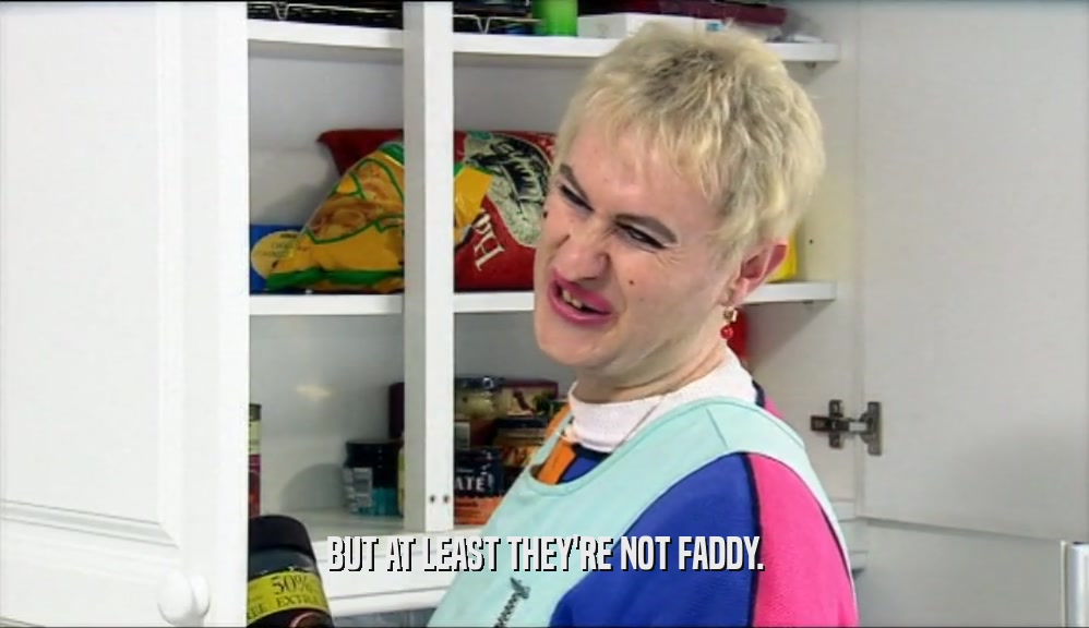 BUT AT LEAST THEY'RE NOT FADDY.  