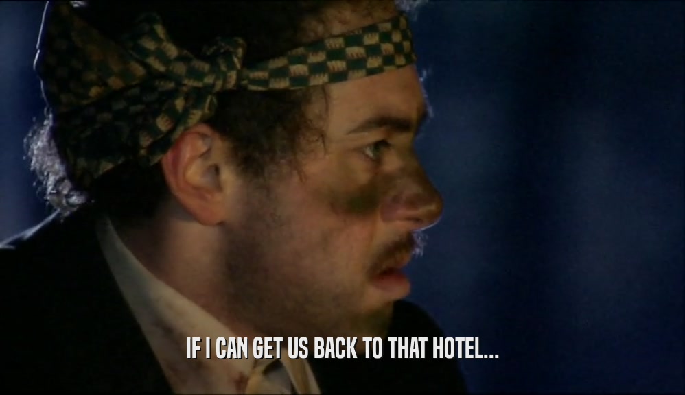 IF I CAN GET US BACK TO THAT HOTEL...  