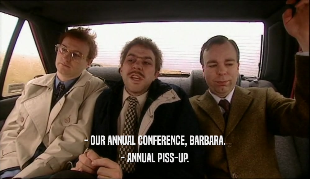 - OUR ANNUAL CONFERENCE, BARBARA. - ANNUAL PISS-UP. 