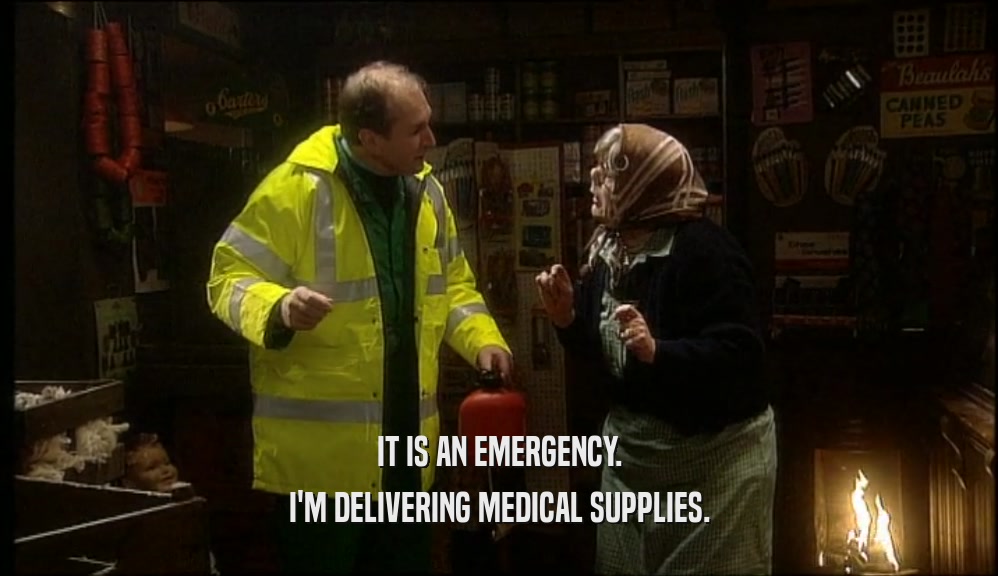 IT IS AN EMERGENCY.
 I'M DELIVERING MEDICAL SUPPLIES.
 