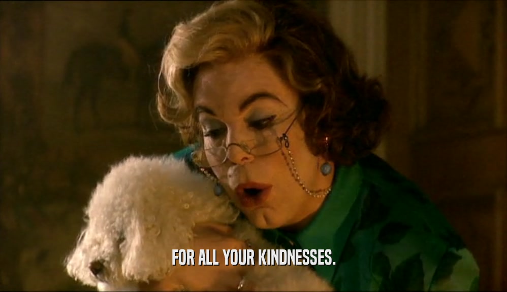 FOR ALL YOUR KINDNESSES.  