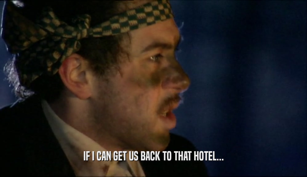 IF I CAN GET US BACK TO THAT HOTEL...  