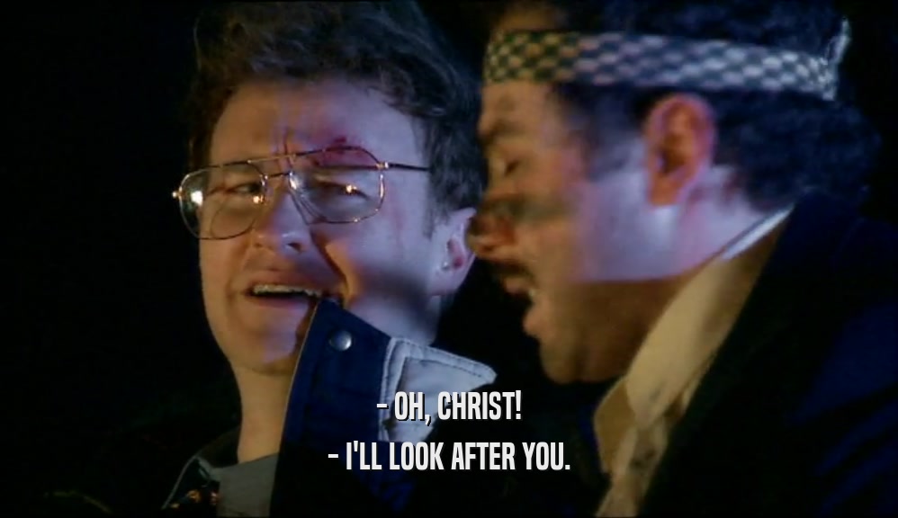 - OH, CHRIST! - I'LL LOOK AFTER YOU. 