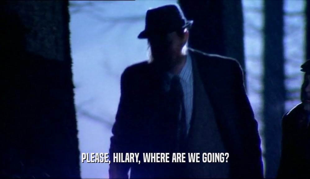 PLEASE, HILARY, WHERE ARE WE GOING?
  