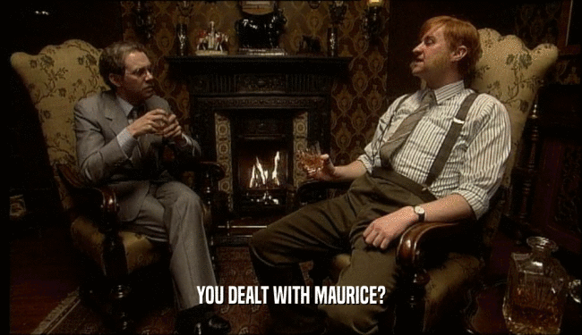 YOU DEALT WITH MAURICE?  