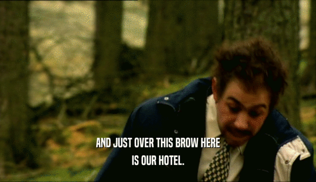 AND JUST OVER THIS BROW HERE IS OUR HOTEL. 