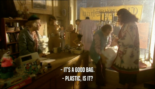 - IT'S A GOOD BAG. - PLASTIC, IS IT? 