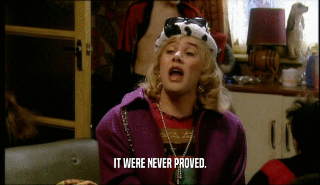 IT WERE NEVER PROVED.  