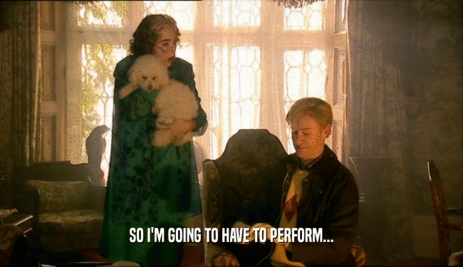 SO I'M GOING TO HAVE TO PERFORM...  